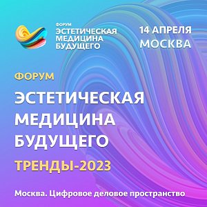 Международный Форум «Эстетическая медицина будущего. Тренды-2023»: когда пройдет, чем удивит